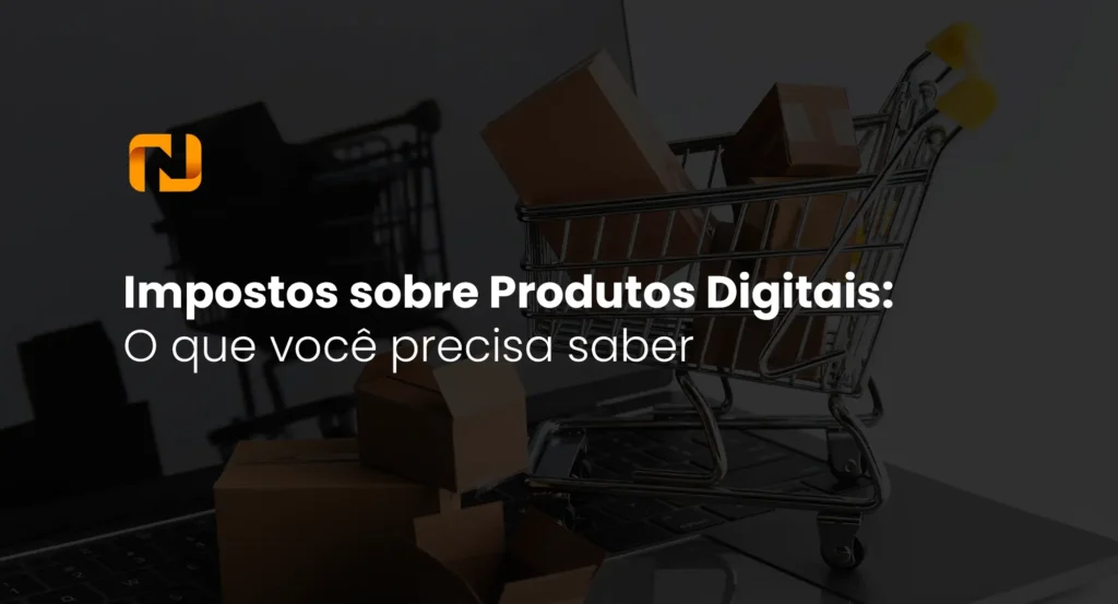 Impostos sobre Produtos Digitais: O Que Você Precisa Saber - nubec